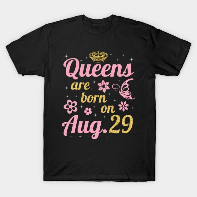 Queens Are Born On August 29 Happy Birthday To Me You Nana Mommy Sister Wife Daughter T-Shirt by joandraelliot